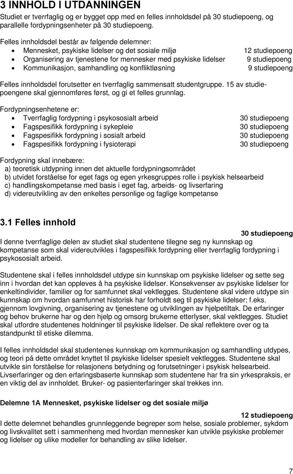 Kommunikasjon, samhandling og konfliktløsning 9 studiepoeng Felles innholdsdel forutsetter en tverrfaglig sammensatt studentgruppe.