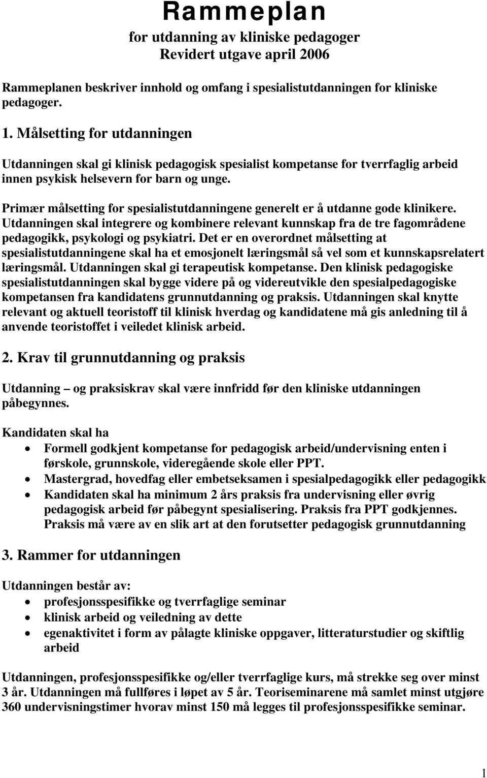 Primær målsetting for spesialistutdanningene generelt er å utdanne gode klinikere. Utdanningen skal integrere og kombinere relevant kunnskap fra de tre fagområdene pedagogikk, psykologi og psykiatri.