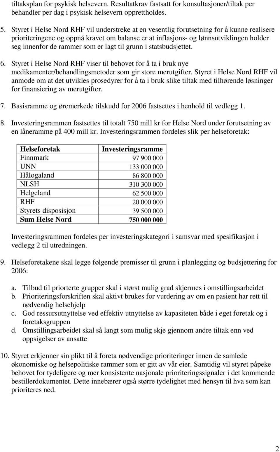 rammer som er lagt til grunn i statsbudsjettet. 6. Styret i Helse Nord RHF viser til behovet for å ta i bruk nye medikamenter/behandlingsmetoder som gir store merutgifter.