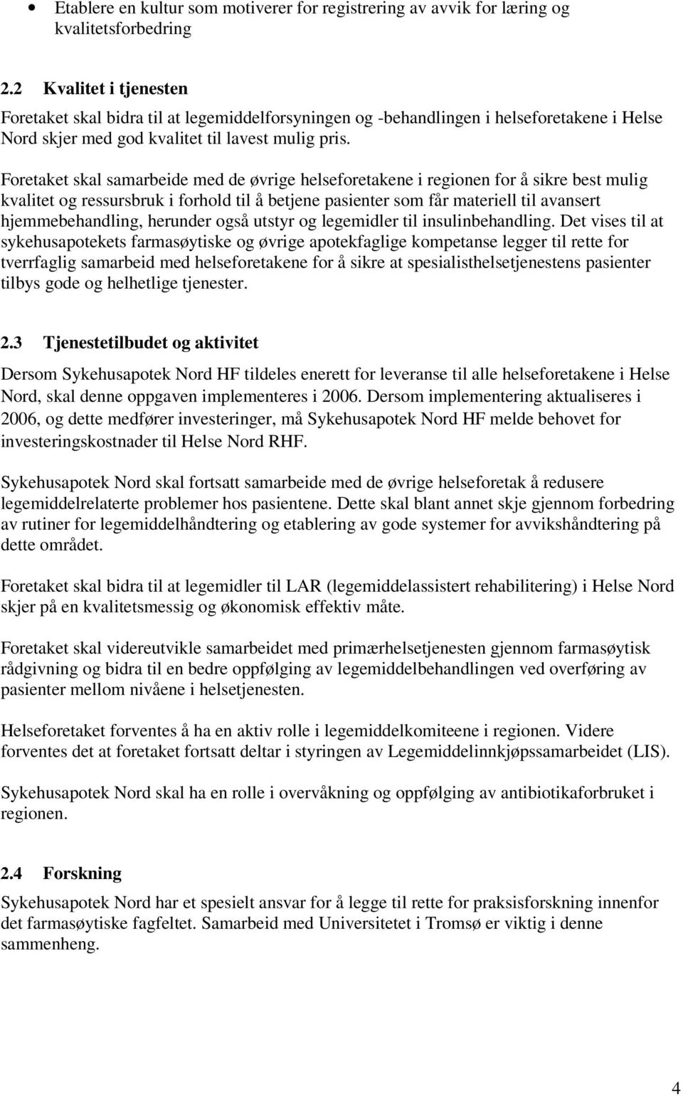 Foretaket skal samarbeide med de øvrige helseforetakene i regionen for å sikre best mulig kvalitet og ressursbruk i forhold til å betjene pasienter som får materiell til avansert hjemmebehandling,