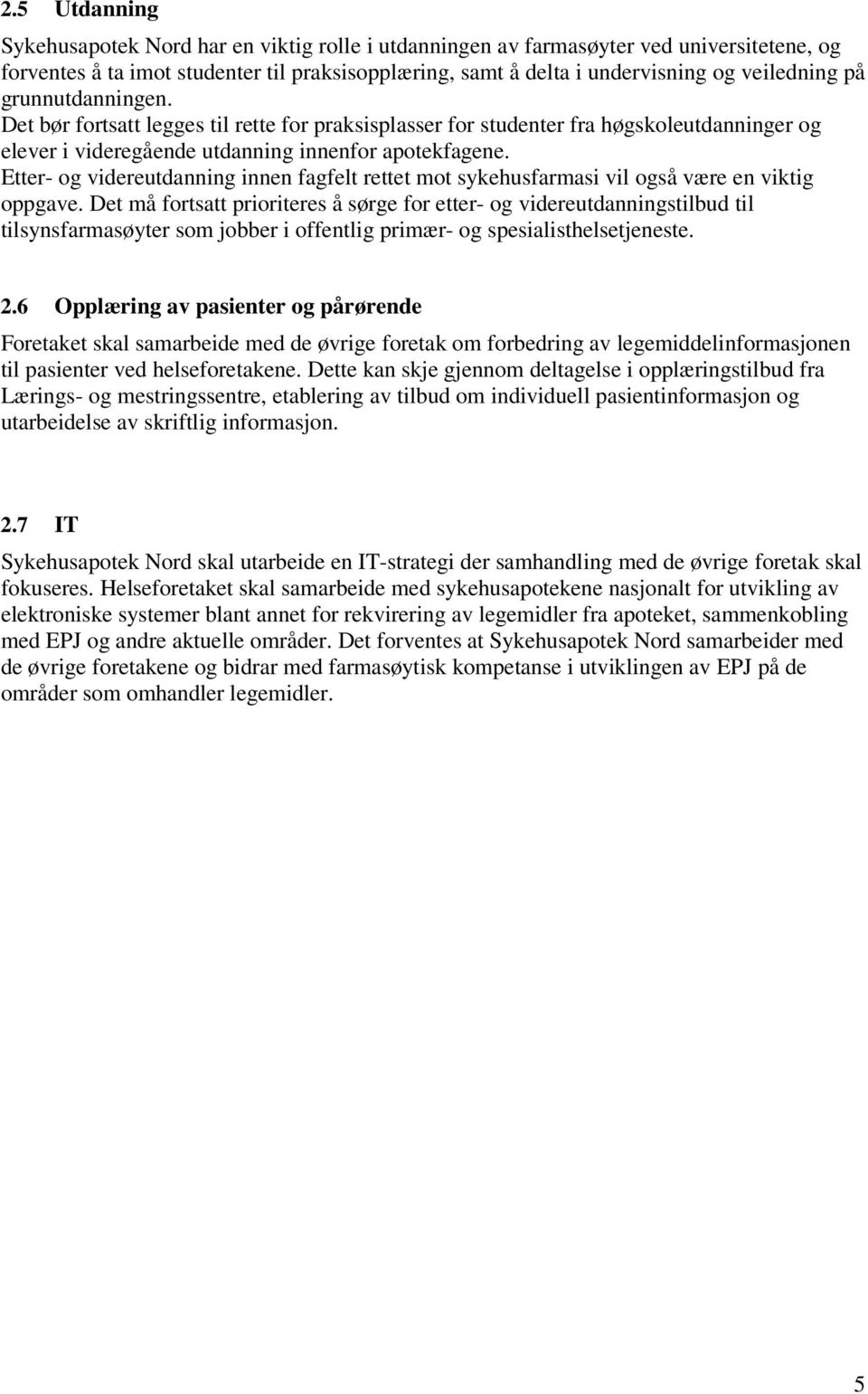 Etter- og videreutdanning innen fagfelt rettet mot sykehusfarmasi vil også være en viktig oppgave.