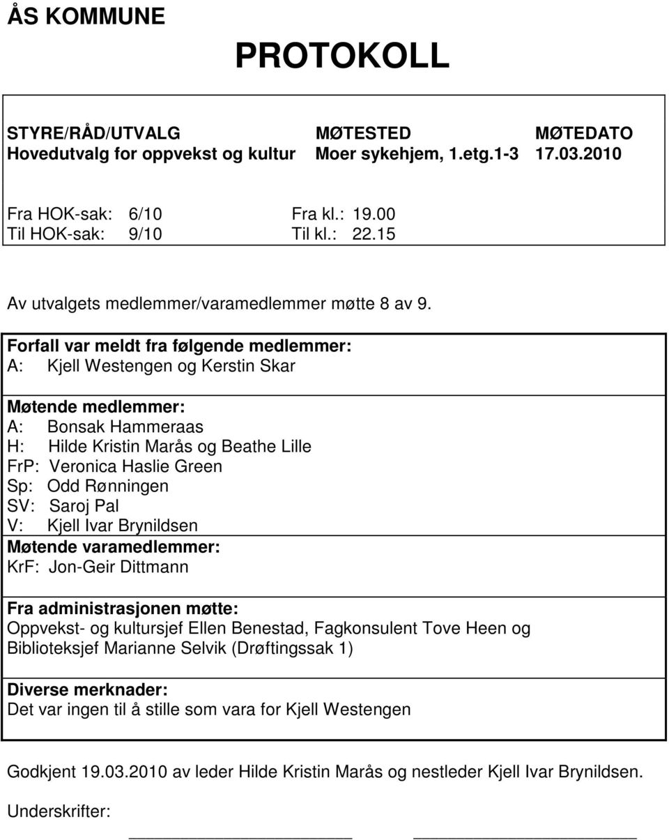 Forfall var meldt fra følgende medlemmer: A: Kjell Westengen og Kerstin Skar Møtende medlemmer: A: Bonsak Hammeraas H: Hilde Kristin Marås og Beathe Lille FrP: Veronica Haslie Green Sp: Odd Rønningen