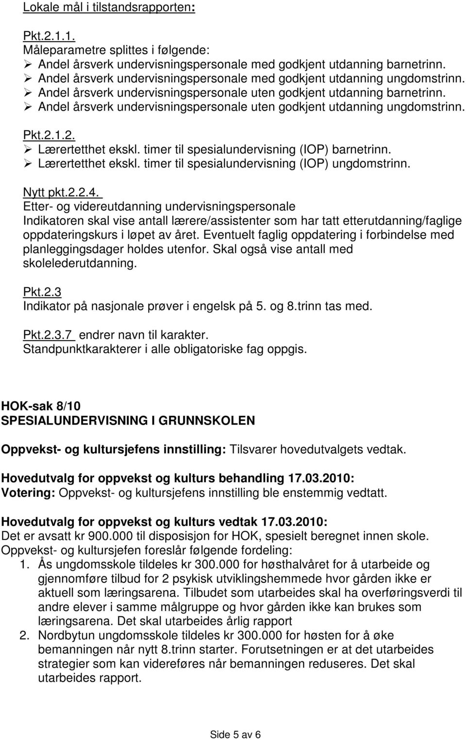 Andel årsverk undervisningspersonale uten godkjent utdanning ungdomstrinn. Pkt.2.1.2. Lærertetthet ekskl. timer til spesialundervisning (IOP) barnetrinn. Lærertetthet ekskl. timer til spesialundervisning (IOP) ungdomstrinn.