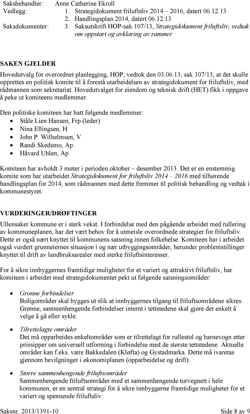 13, sak 107/13, at det skulle opprettes en politisk komite til å forestå utarbeidelsen av strategidokument for friluftsliv, med rådmannen som sekretariat.