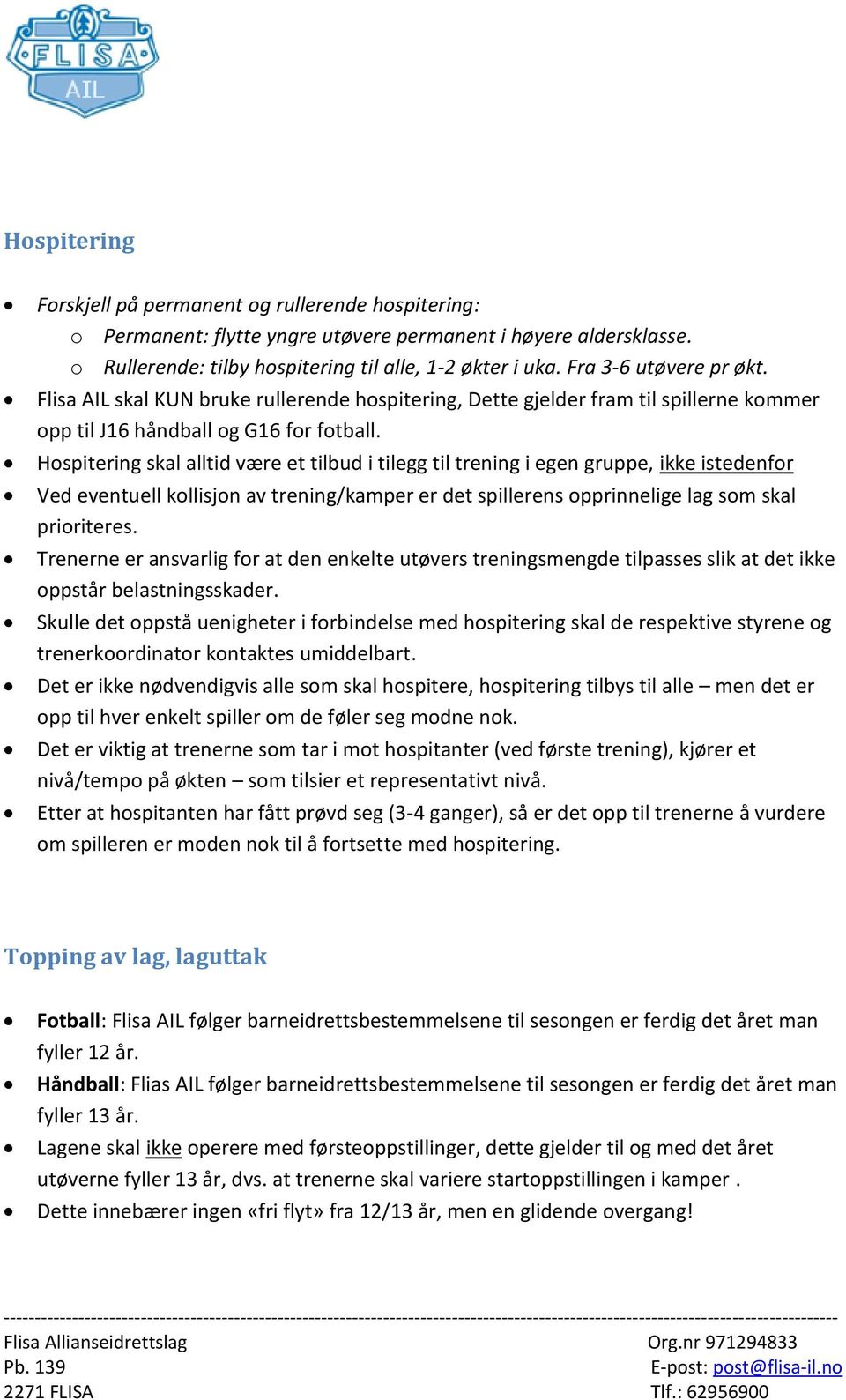 Hospitering skal alltid være et tilbud i tilegg til trening i egen gruppe, ikke istedenfor Ved eventuell kollisjon av trening/kamper er det spillerens opprinnelige lag som skal prioriteres.