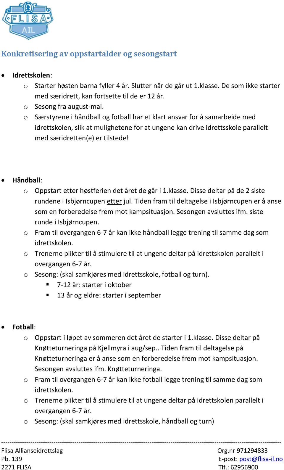 o Særstyrene i håndball og fotball har et klart ansvar for å samarbeide med idrettskolen, slik at mulighetene for at ungene kan drive idrettsskole parallelt med særidretten(e) er tilstede!