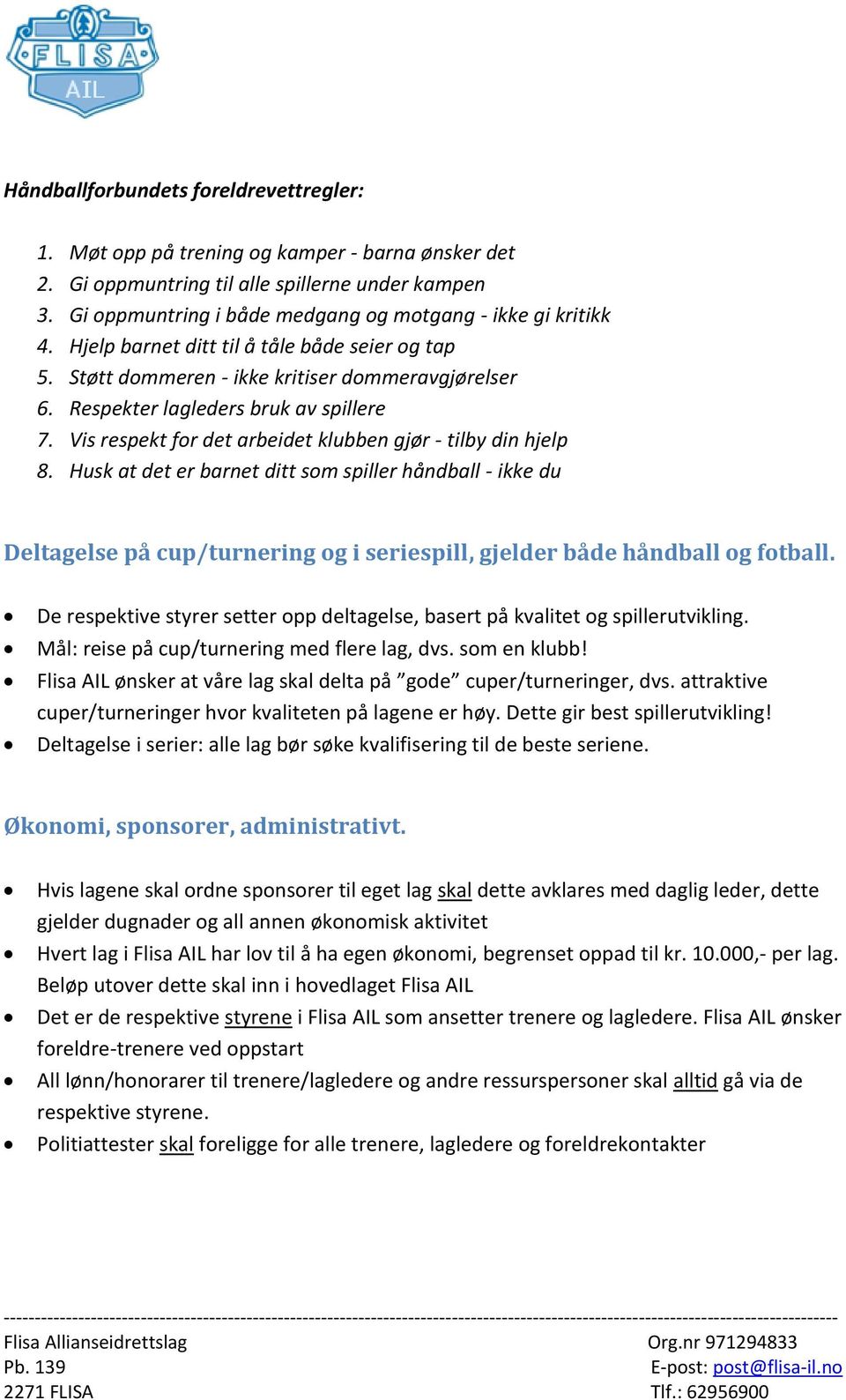 Respekter lagleders bruk av spillere 7. Vis respekt for det arbeidet klubben gjør - tilby din hjelp 8.