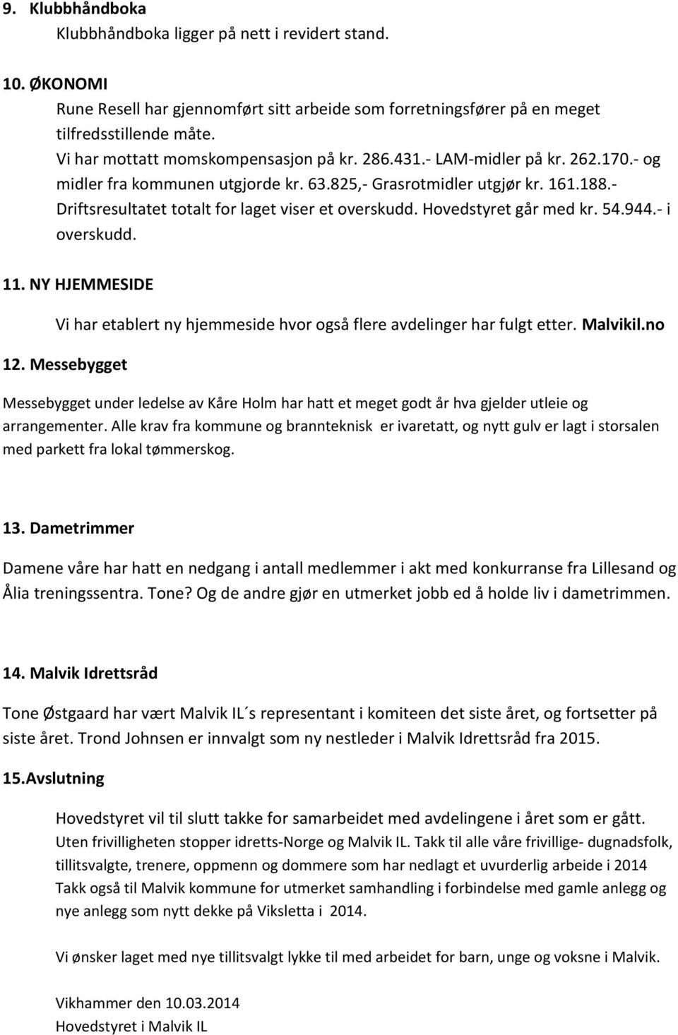 - Driftsresultatet totalt for laget viser et overskudd. Hovedstyret går med kr. 54.944.- i overskudd. 11. NY HJEMMESIDE Vi har etablert ny hjemmeside hvor også flere avdelinger har fulgt etter.