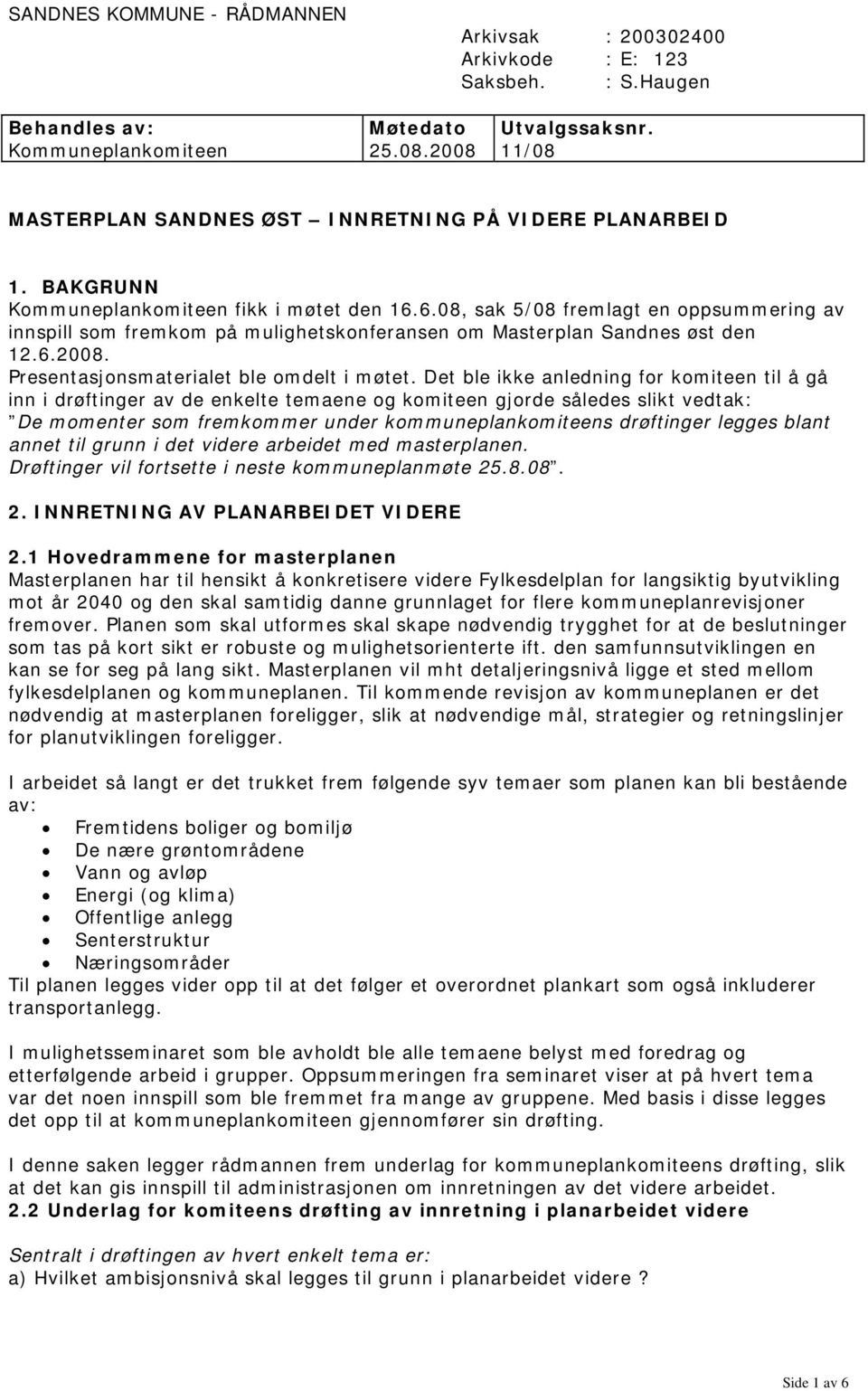 6.08, sak 5/08 fremlagt en oppsummering av innspill som fremkom på mulighetskonferansen om Masterplan Sandnes øst den 12.6.2008. Presentasjonsmaterialet ble omdelt i møtet.