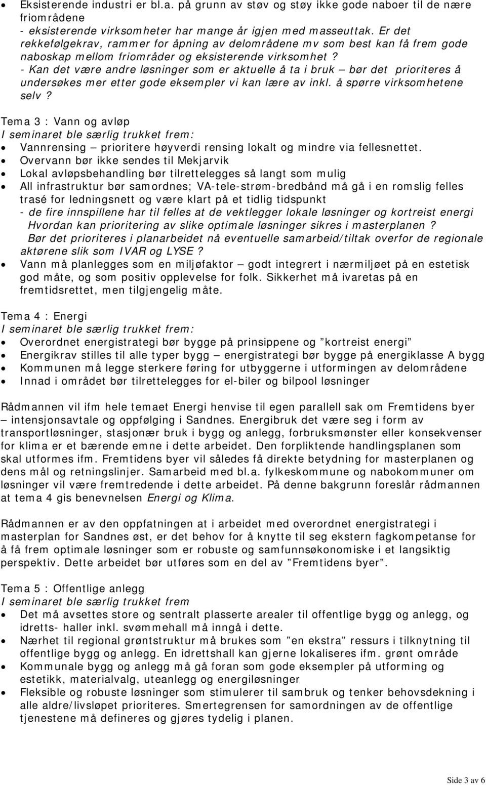 - Kan det være andre løsninger som er aktuelle å ta i bruk bør det prioriteres å undersøkes mer etter gode eksempler vi kan lære av inkl. å spørre virksomhetene selv?