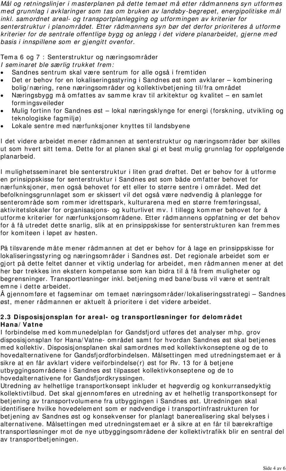 Etter rådmannens syn bør det derfor prioriteres å utforme kriterier for de sentrale offentlige bygg og anlegg i det videre planarbeidet, gjerne med basis i innspillene som er gjengitt ovenfor.