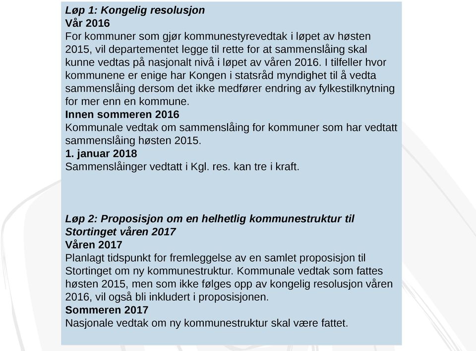 Innen sommeren 2016 Kommunale vedtak om sammenslåing for kommuner som har vedtatt sammenslåing høsten 2015. 1. januar 2018 Sammenslåinger vedtatt i Kgl. res. kan tre i kraft.