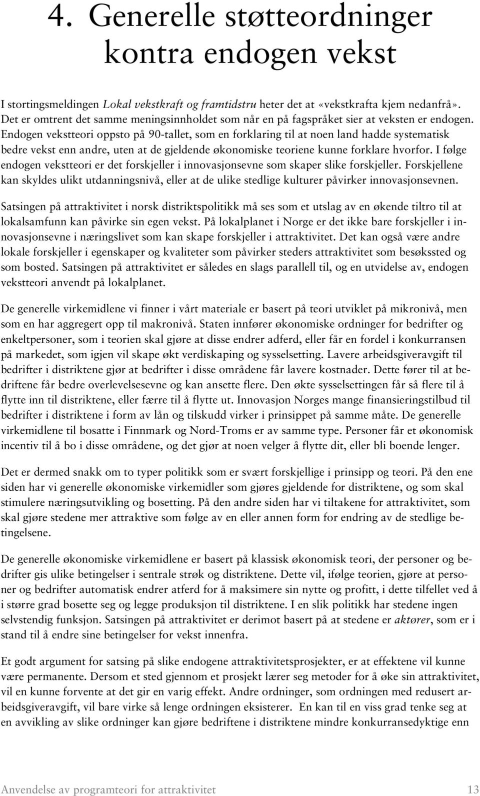 Endogen vekstteori oppsto på 90-tallet, som en forklaring til at noen land hadde systematisk bedre vekst enn andre, uten at de gjeldende økonomiske teoriene kunne forklare hvorfor.