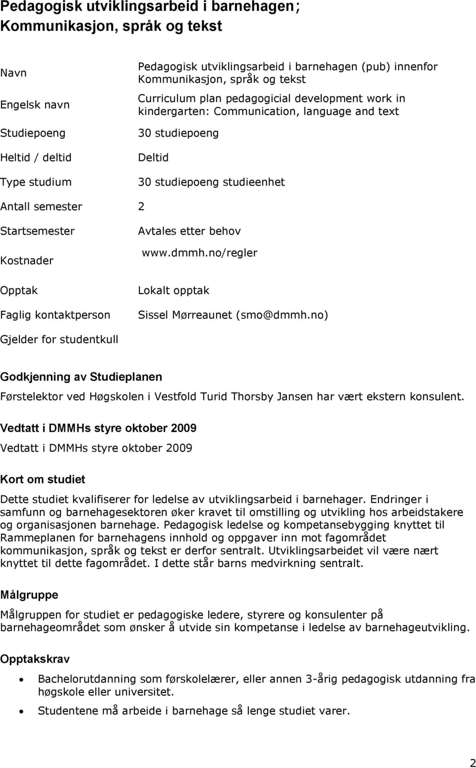 Startsemester Kostnader Avtales etter behov www.dmmh.no/regler Opptak Faglig kontaktperson Lokalt opptak Sissel Mørreaunet (smo@dmmh.