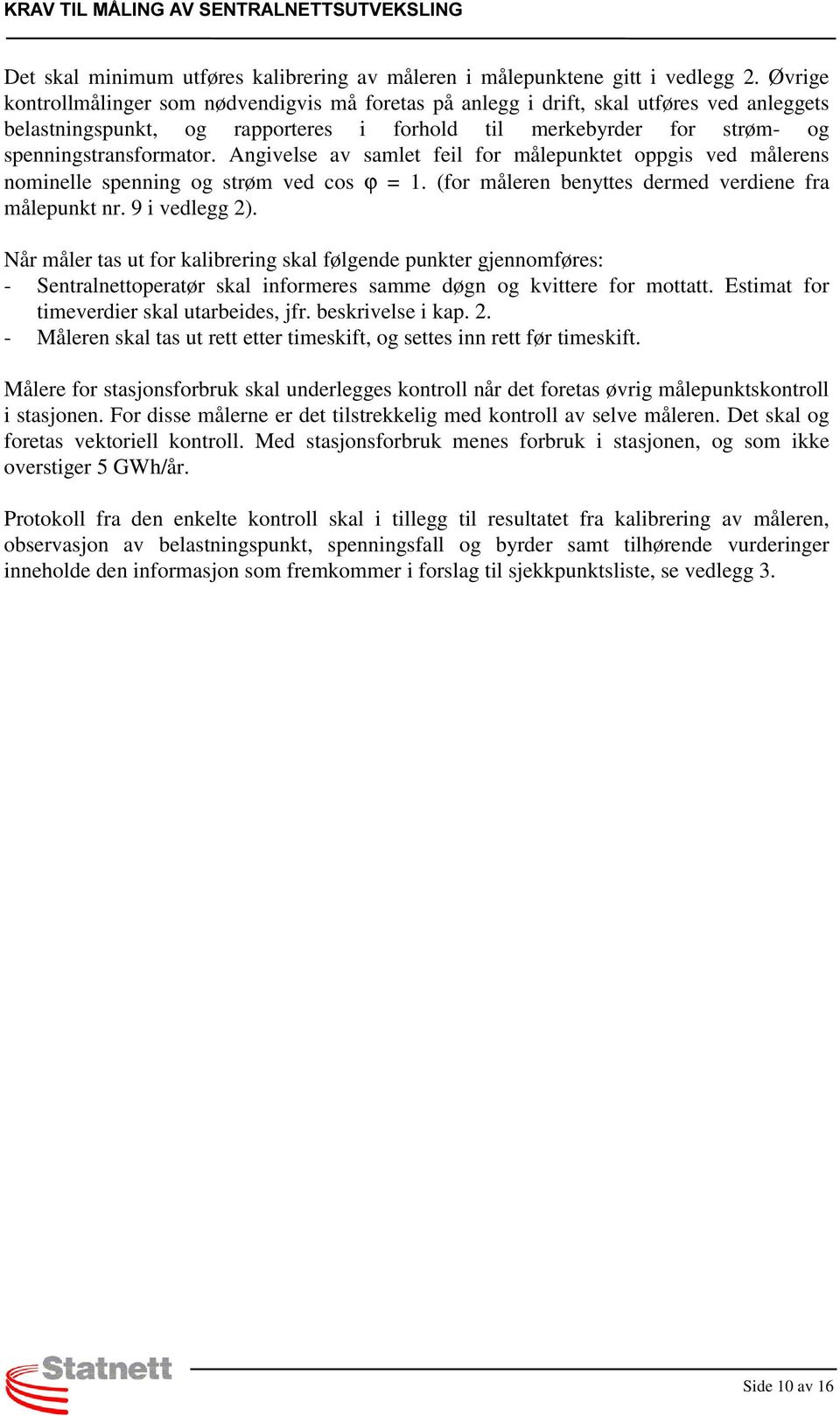 Angivelse av samlet feil for målepunktet oppgis ved målerens nominelle spenning og strøm ved cos ϕ = 1. (for måleren benyttes dermed verdiene fra målepunkt nr. 9 i vedlegg 2).