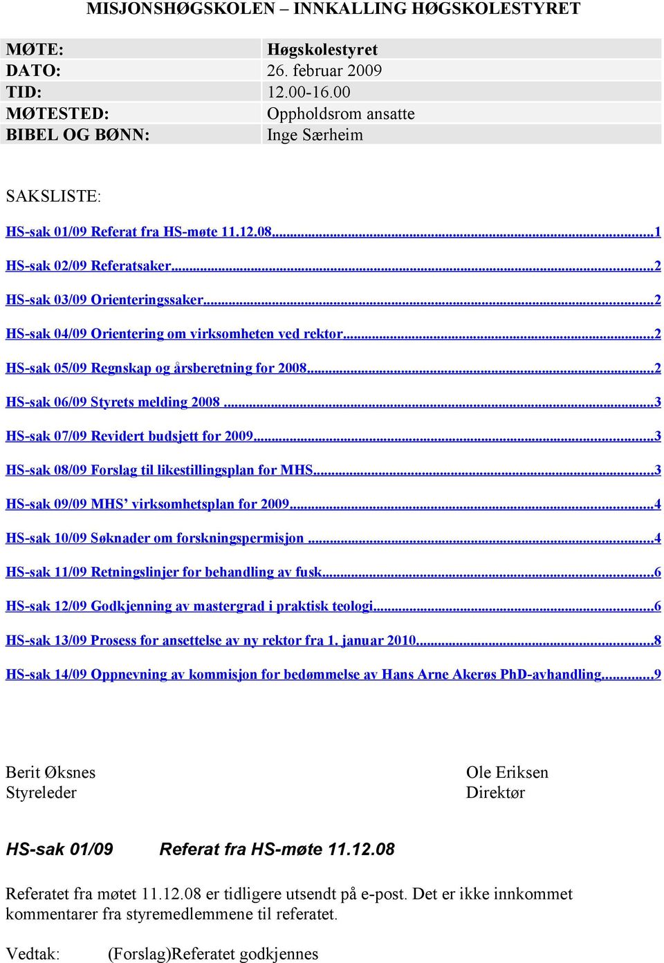 ..2 HS-sak 04/09 Orientering om virksomheten ved rektor...2 HS-sak 05/09 Regnskap og årsberetning for 2008... 2 HS-sak 06/09 Styrets melding 2008... 3 HS-sak 07/09 Revidert budsjett for 2009.