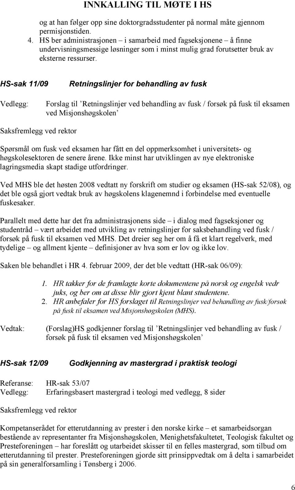 HS-sak 11/09 Retningslinjer for behandling av fusk Forslag til Retningslinjer ved behandling av fusk / forsøk på fusk til eksamen ved Misjonshøgskolen Saksfremlegg ved rektor Spørsmål om fusk ved