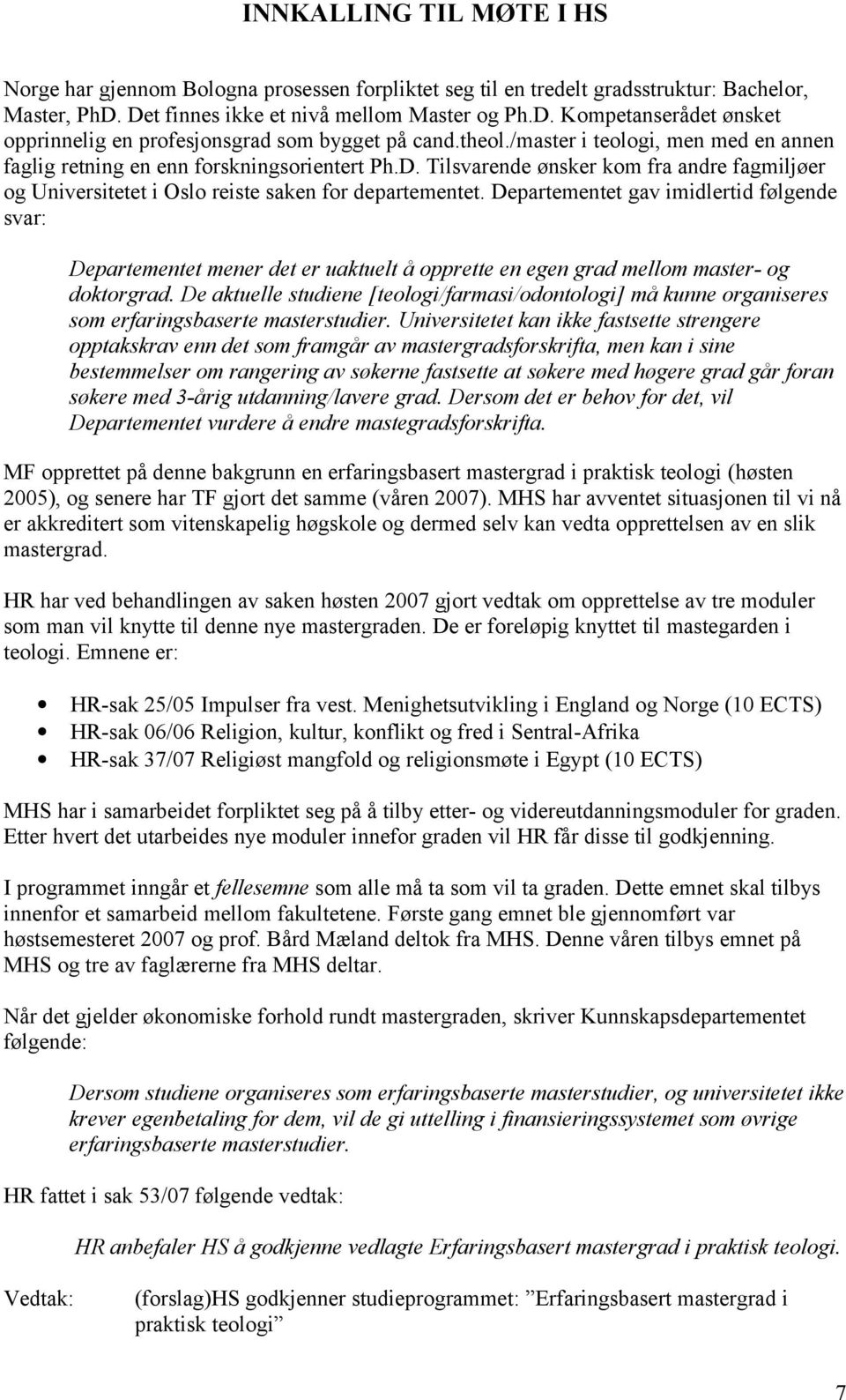 Departementet gav imidlertid følgende svar: Departementet mener det er uaktuelt å opprette en egen grad mellom master- og doktorgrad.