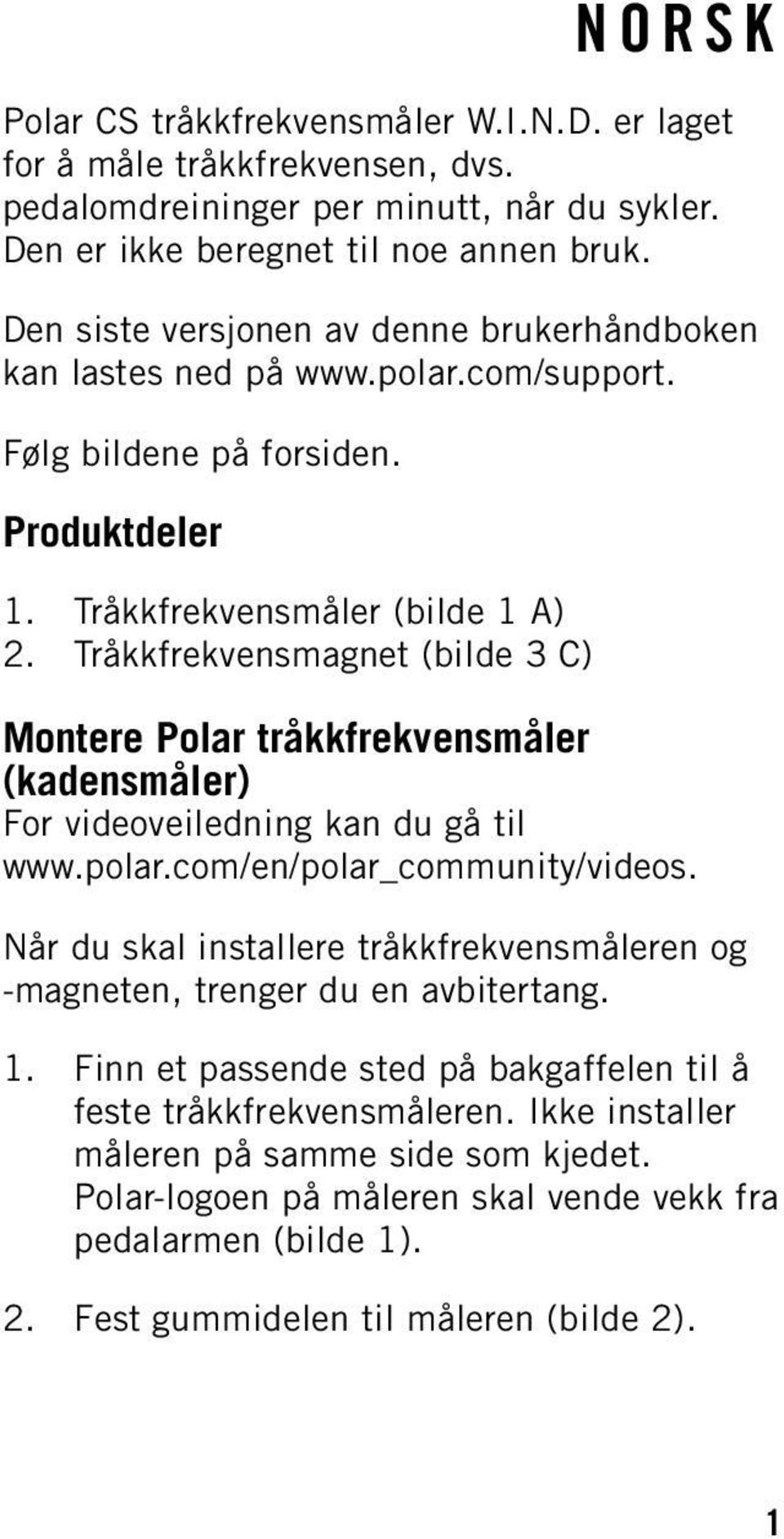 Tråkkfrekvensmagnet (bilde 3 C) Montere Polar tråkkfrekvensmåler (kadensmåler) For videoveiledning kan du gå til www.polar.com/en/polar_community/videos.