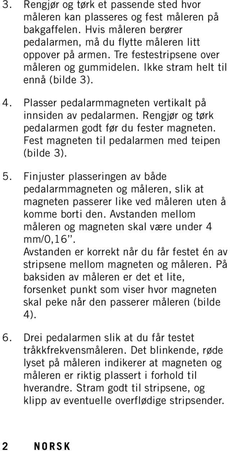 Rengjør og tørk pedalarmen godt før du fester magneten. Fest magneten til pedalarmen med teipen (bilde 3). 5.