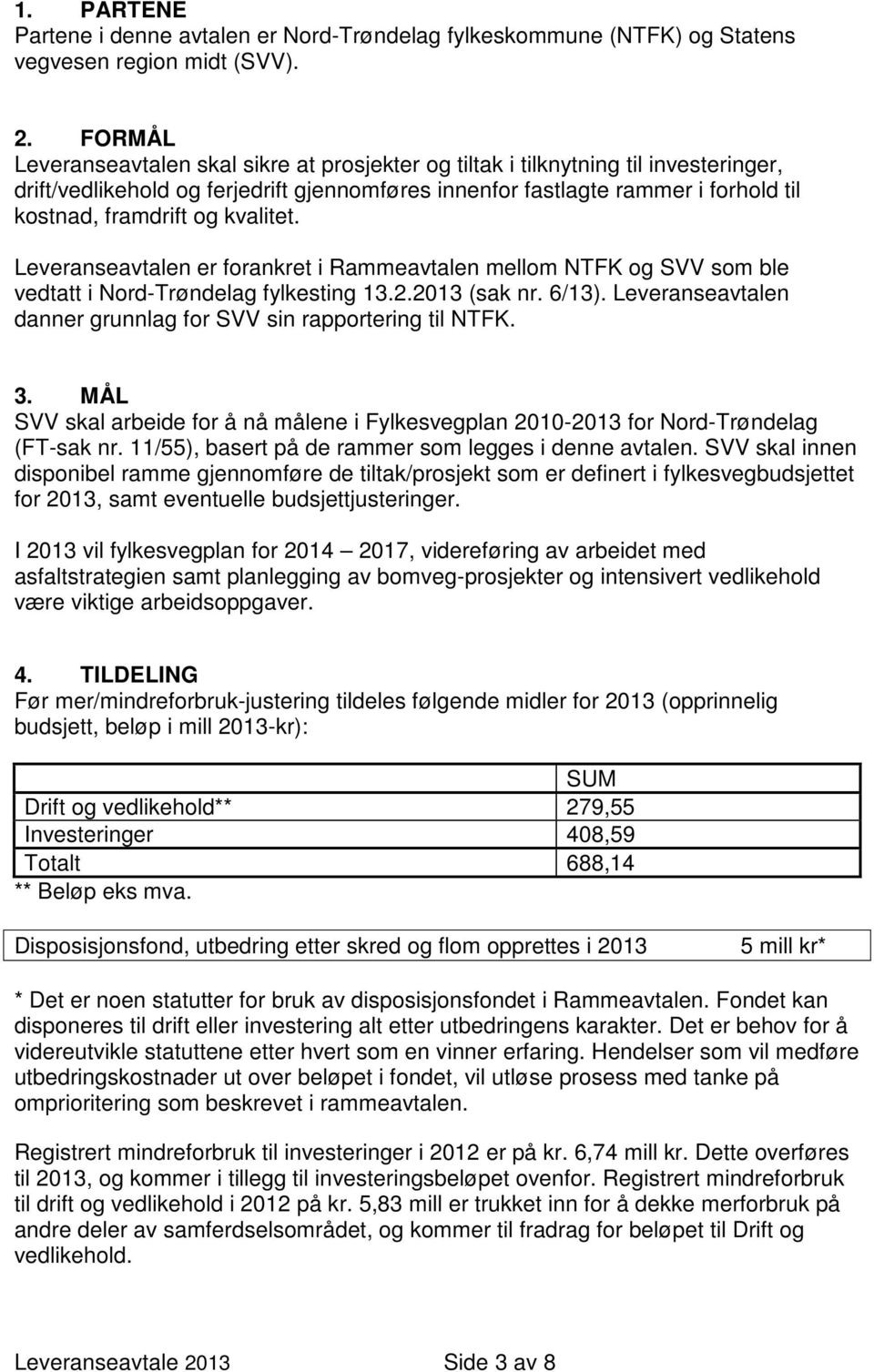 kvalitet. Leveranseavtalen er forankret i Rammeavtalen mellom NTFK og SVV som ble vedtatt i Nord-Trøndelag fylkesting 13.2.2013 (sak nr. 6/13).