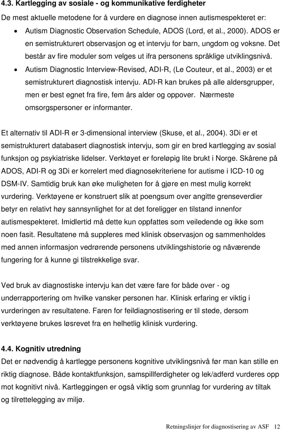 Autism Diagnostic Interview-Revised, ADI-R, (Le Couteur, et al., 2003) er et semistrukturert diagnostisk intervju.