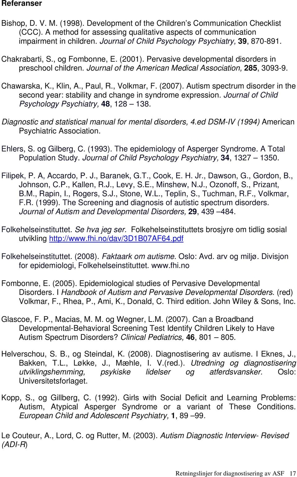 Journal of the American Medical Association, 285, 3093-9. Chawarska, K., Klin, A., Paul, R., Volkmar, F. (2007).