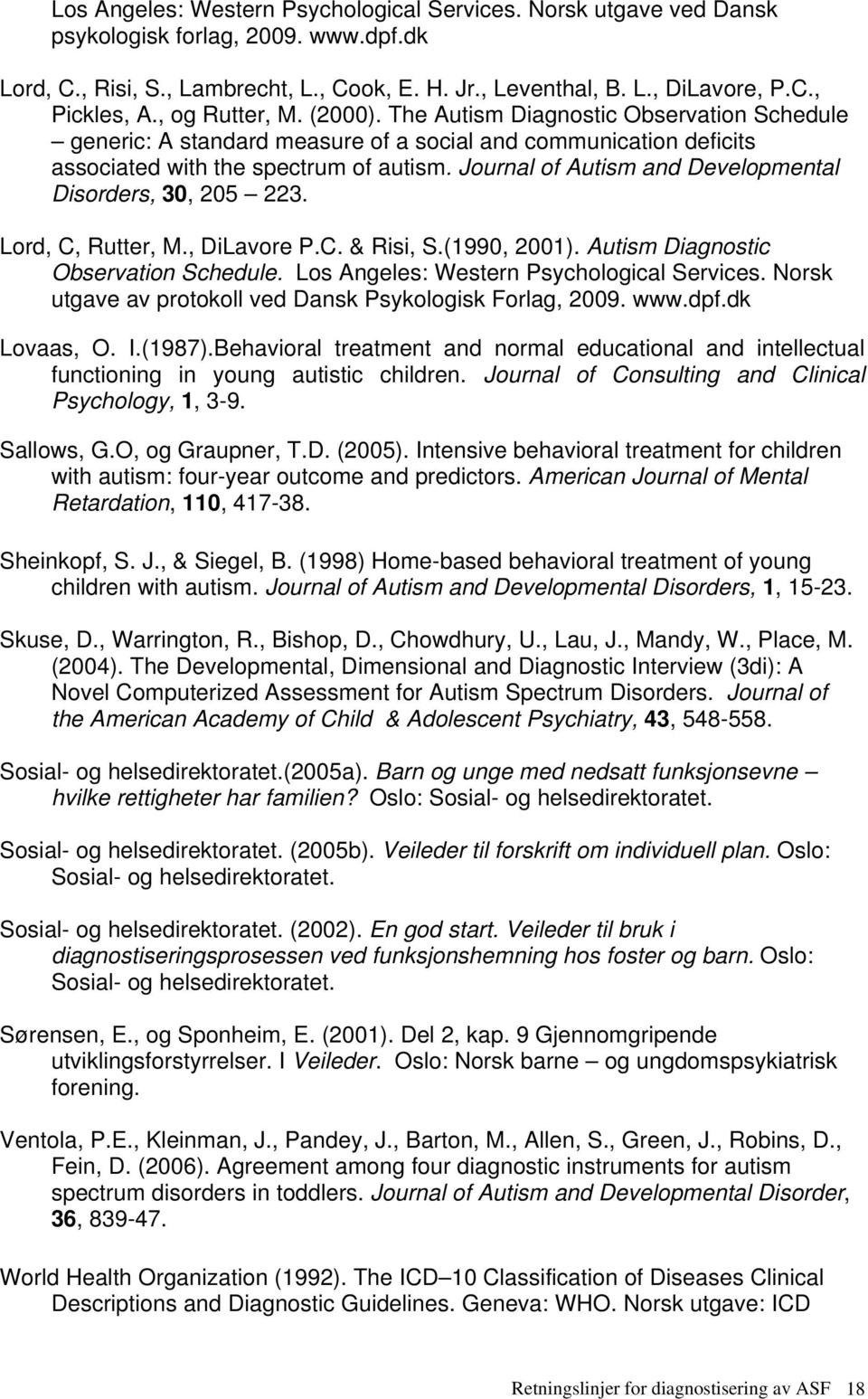 Journal of Autism and Developmental Disorders, 30, 205 223. Lord, C, Rutter, M., DiLavore P.C. & Risi, S.(1990, 2001). Autism Diagnostic Observation Schedule.