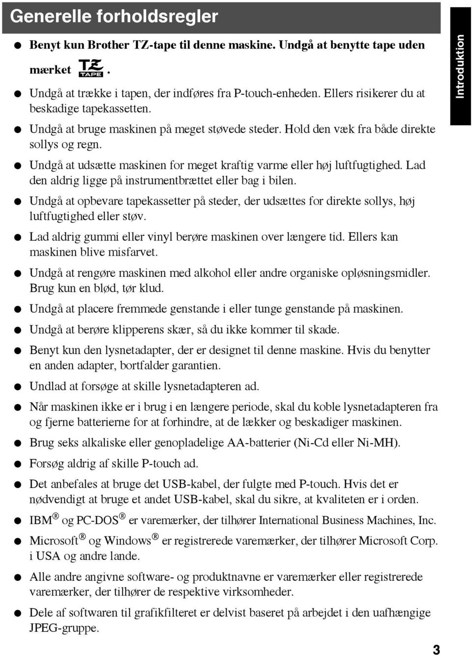 Undgå at udsætte maskinen for meget kraftig varme eller høj luftfugtighed. Lad den aldrig ligge på instrumentbrættet eller bag i bilen.