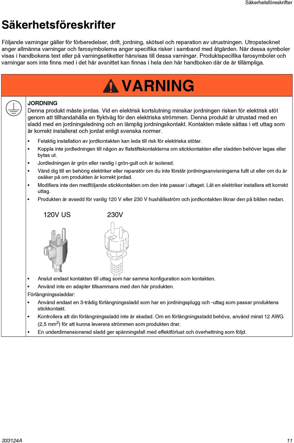 När dessa symboler visas i handbokens text eller på varningsetiketter hänvisas till dessa varningar.