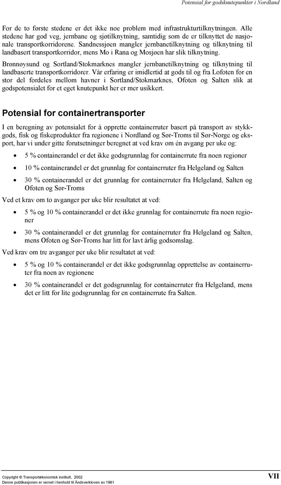 Brønnøysund og Sortland/Stokmarknes mangler jernbanetilknytning og tilknytning til landbaserte transportkorridorer.