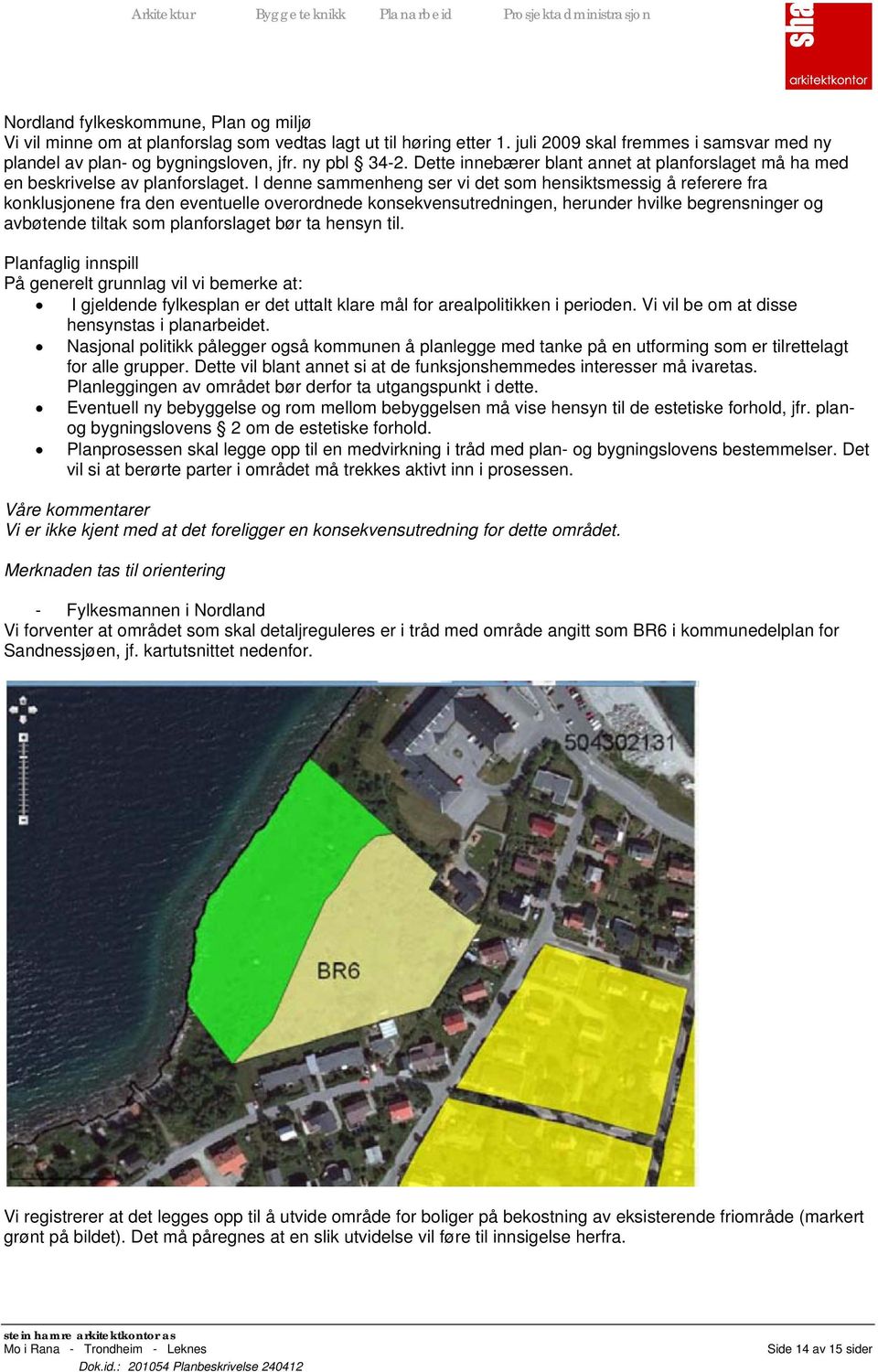 I denne sammenheng ser vi det som hensiktsmessig å referere fra konklusjonene fra den eventuelle overordnede konsekvensutredningen, herunder hvilke begrensninger og avbøtende tiltak som planforslaget