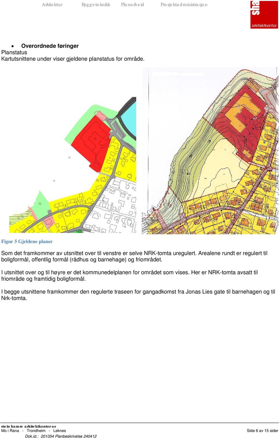 Arealene rundt er regulert til boligformål, offentlig formål (rådhus og barnehage) og friområdet.