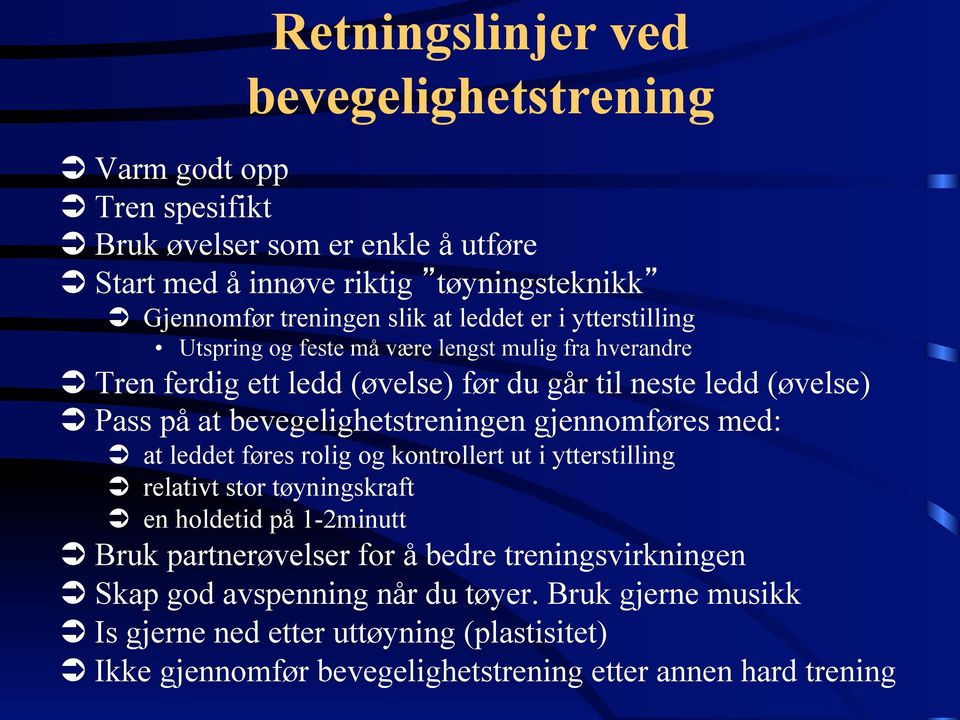 bevegelighetstreningen gjennomføres med: Ü at leddet føres rolig og kontrollert ut i ytterstilling Ü relativt stor tøyningskraft Ü en holdetid på 1-2minutt Ü Bruk partnerøvelser