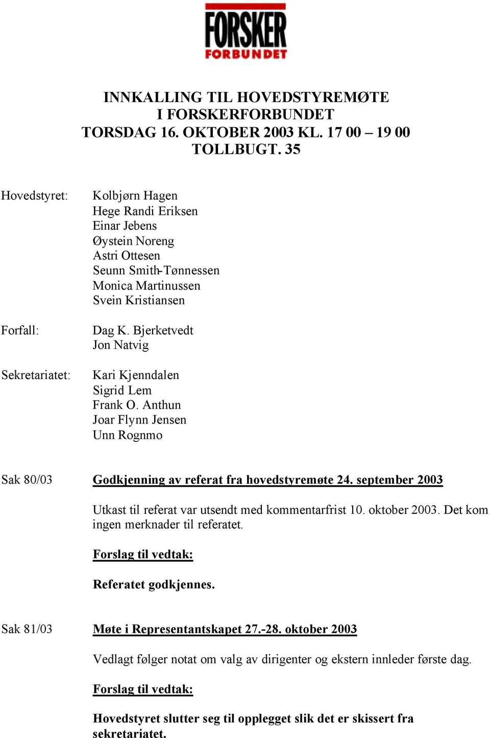 Bjerketvedt Jon Natvig Kari Kjenndalen Sigrid Lem Frank O. Anthun Joar Flynn Jensen Unn Rognmo Sak 80/03 Godkjenning av referat fra hovedstyremøte 24.