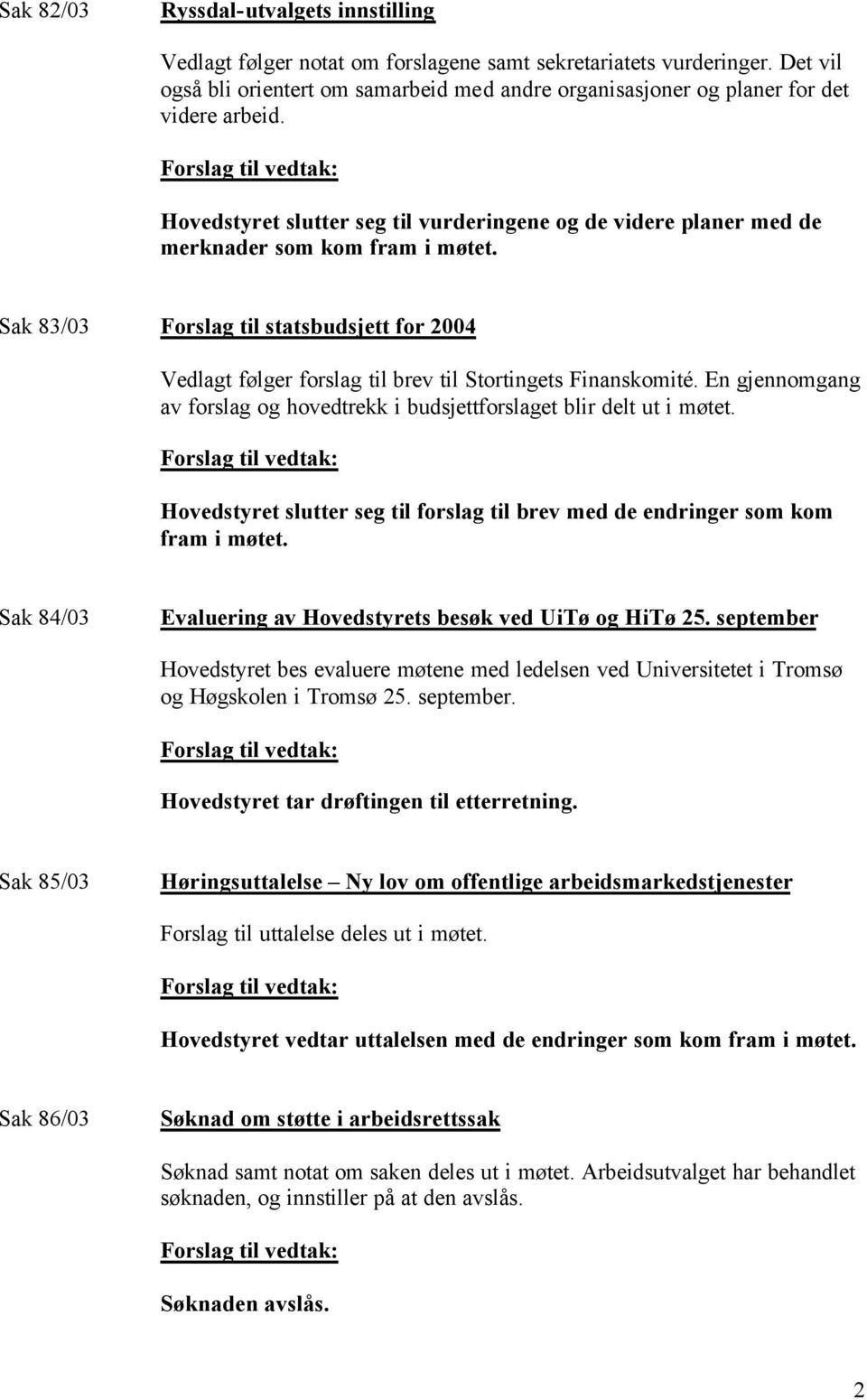 Sak 83/03 Forslag til statsbudsjett for 2004 Vedlagt følger forslag til brev til Stortingets Finanskomité. En gjennomgang av forslag og hovedtrekk i budsjettforslaget blir delt ut i møtet.