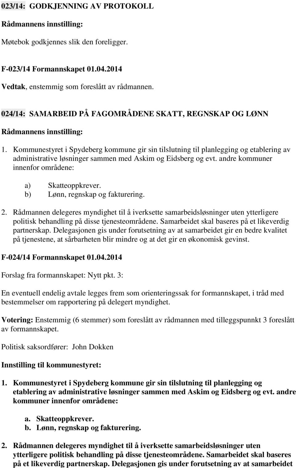 Kommunestyret i Spydeberg kommune gir sin tilslutning til planlegging og etablering av administrative løsninger sammen med Askim og Eidsberg og evt.