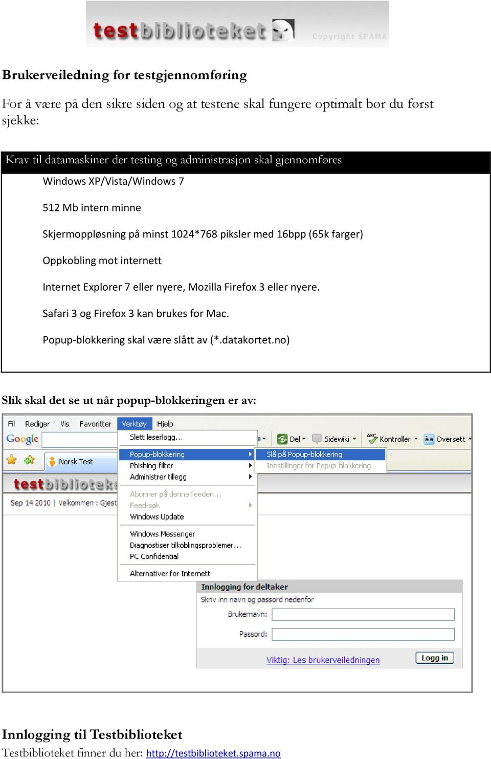 mot internett Internet Explorer 7 eller nyere, Mozilla Firefox 3 eller nyere. Safari 3 og Firefox 3 kan brukes for Mac. Popup-blokkering skal være slått av (*.
