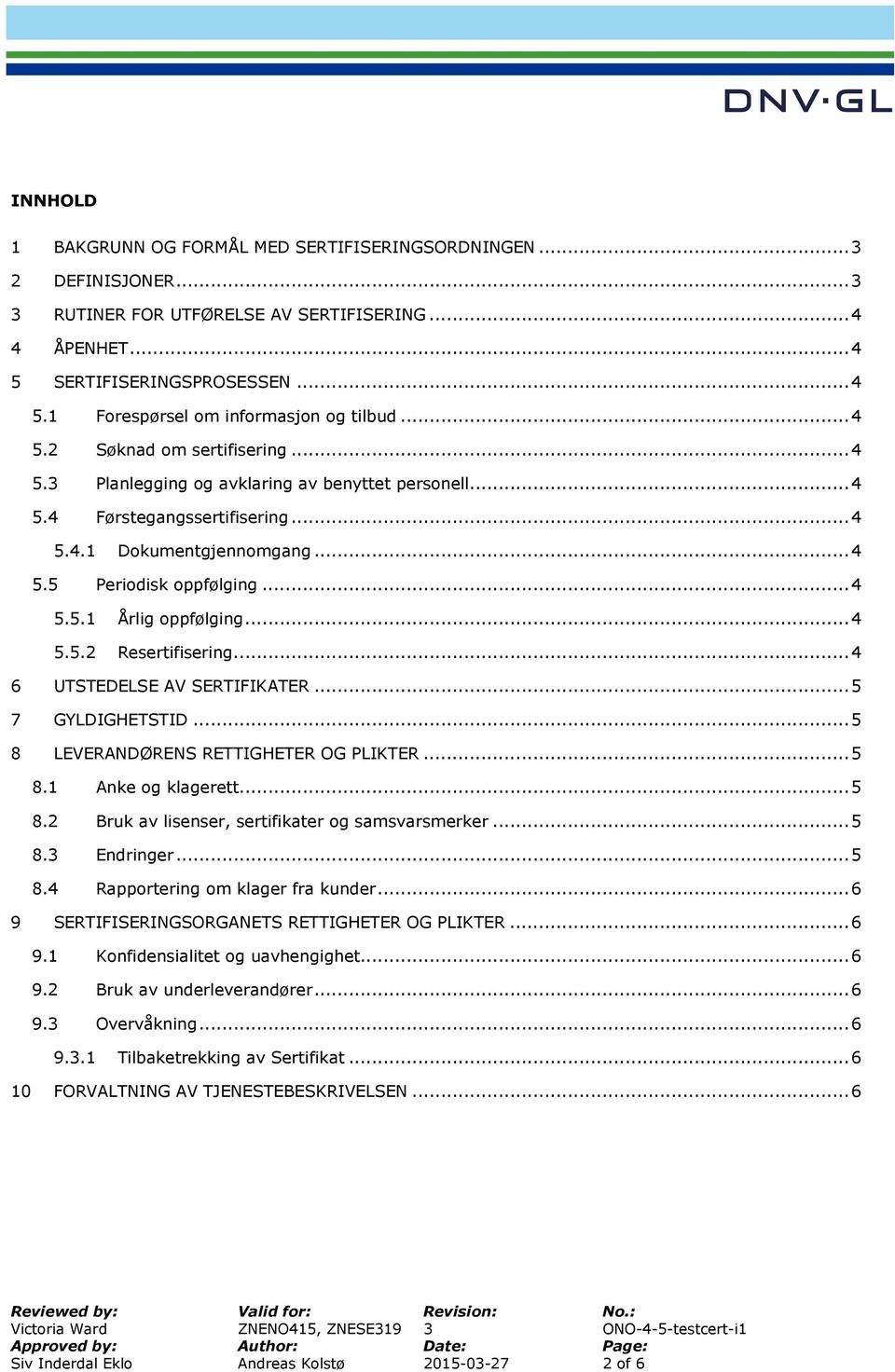 .. 4 5.5.2 Resertifisering... 4 6 UTSTEDELSE AV SERTIFIKATER... 5 7 GYLDIGHETSTID... 5 8 LEVERANDØRENS RETTIGHETER OG PLIKTER... 5 8.1 Anke og klagerett... 5 8.2 Bruk av lisenser, sertifikater og samsvarsmerker.