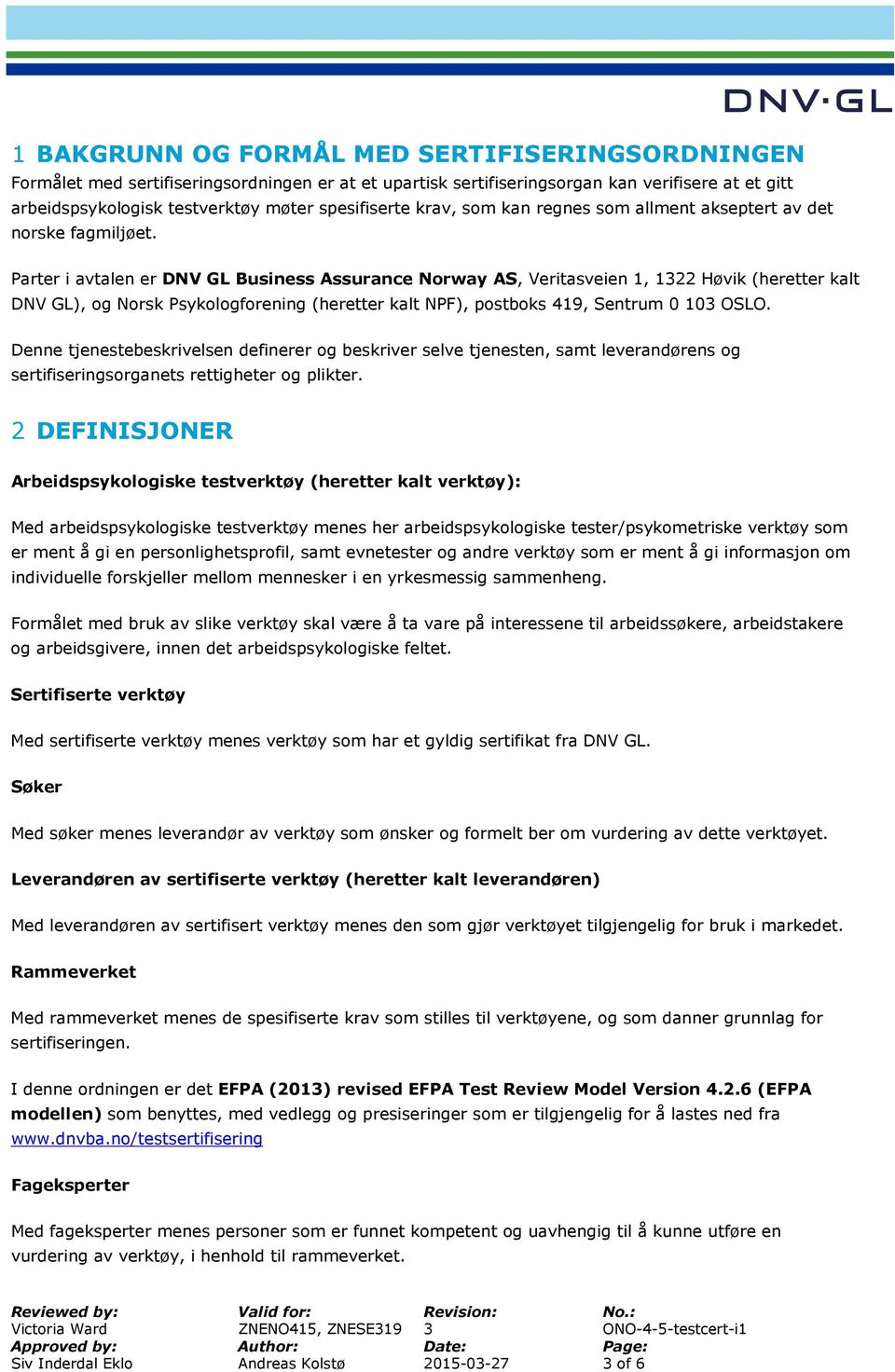 Parter i avtalen er DNV GL Business Assurance Norway AS, Veritasveien 1, 1322 Høvik (heretter kalt DNV GL), og Norsk Psykologforening (heretter kalt NPF), postboks 419, Sentrum 0 103 OSLO.