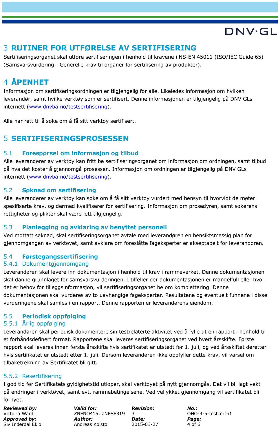 Denne informasjonen er tilgjengelig på DNV GLs internett (www.dnvba.no/testsertifisering). Alle har rett til å søke om å få sitt verktøy sertifisert. 5 SERTIFISERINGSPROSESSEN 5.