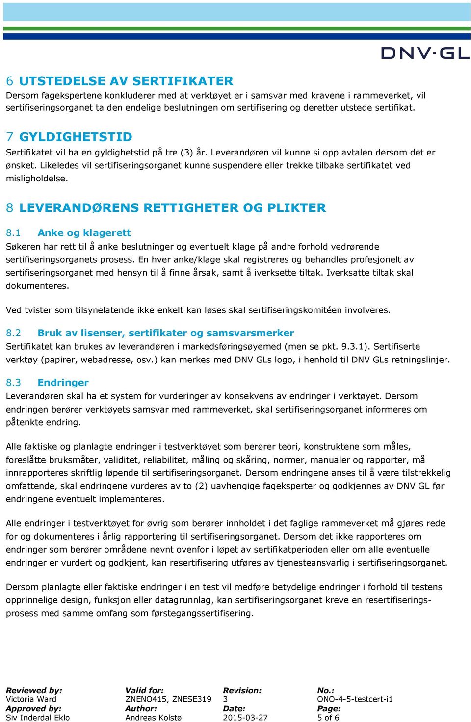 Likeledes vil sertifiseringsorganet kunne suspendere eller trekke tilbake sertifikatet ved misligholdelse. 8 LEVERANDØRENS RETTIGHETER OG PLIKTER 8.