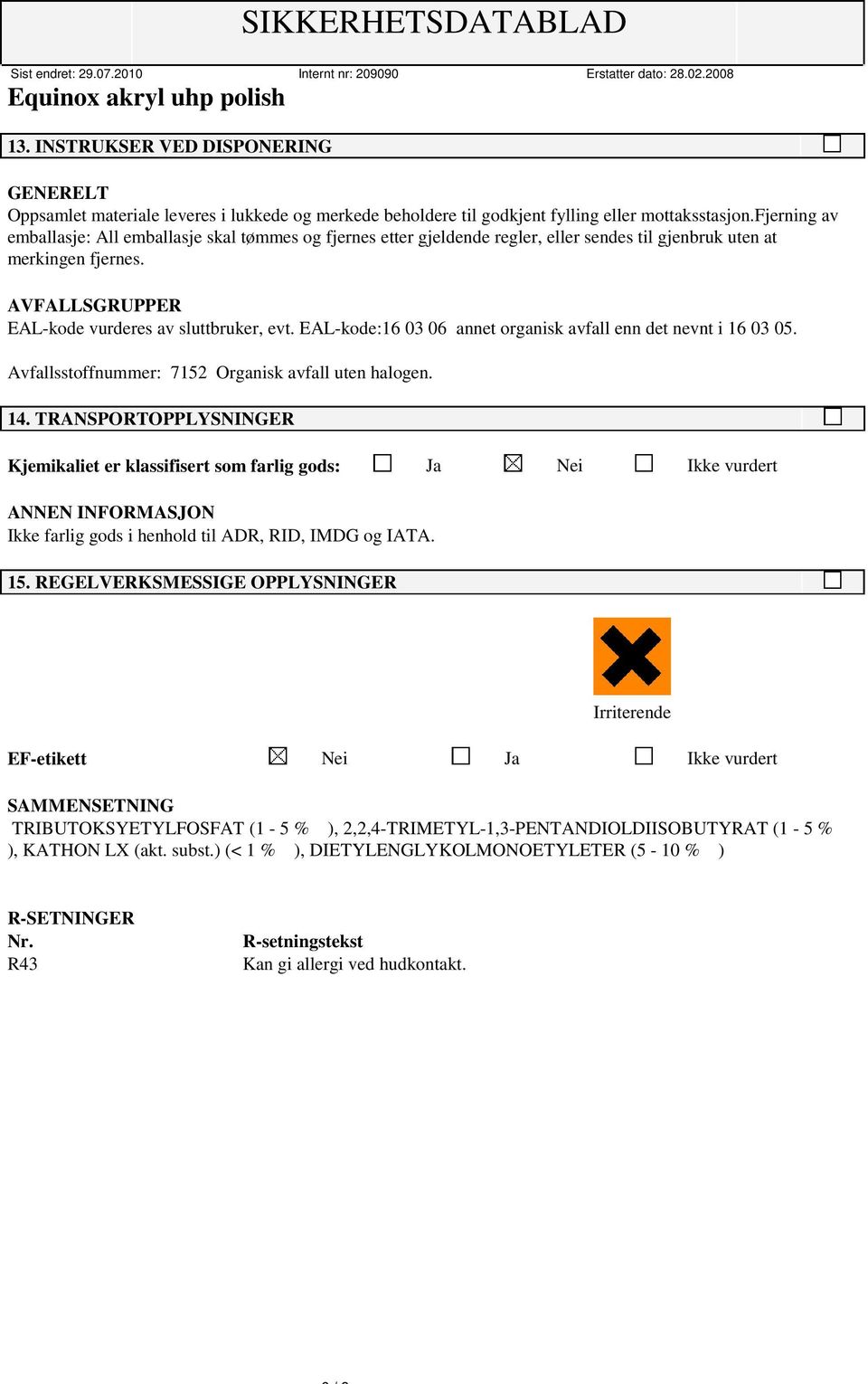 EAL-kode:16 03 06 annet organisk avfall enn det nevnt i 16 03 05. Avfallsstoffnummer: 7152 Organisk avfall uten halogen. 14.