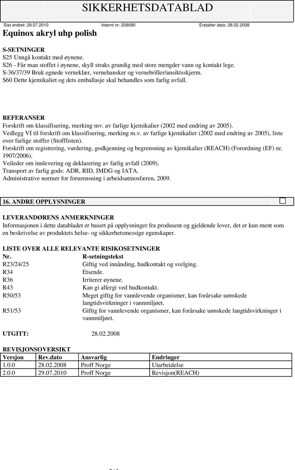 REFERANSER Forskrift om klassifisering, merking mv. av farlige kjemikalier (2002 med endring av 2005). Vedlegg VI til forskrift om klassifisering, merking m.v. av farlige kjemikalier (2002 med endring av 2005), liste over farlige stoffer (Stofflisten).