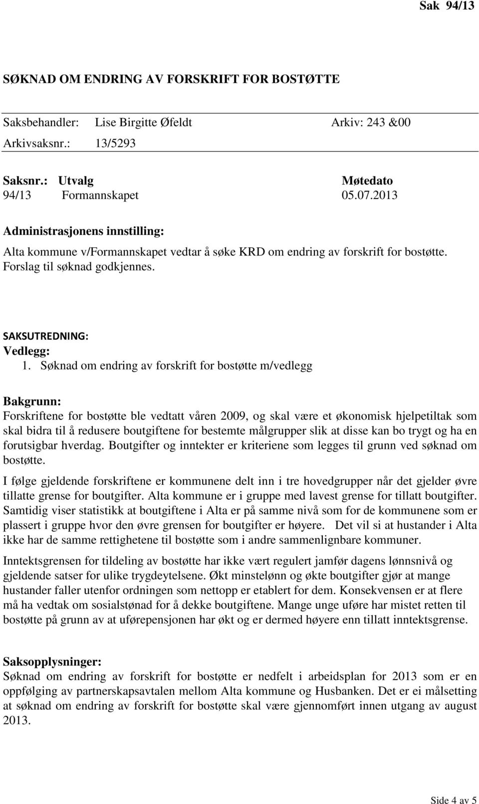 Søknad om endring av forskrift for bostøtte m/vedlegg Bakgrunn: Forskriftene for bostøtte ble vedtatt våren 2009, og skal være et økonomisk hjelpetiltak som skal bidra til å redusere boutgiftene for