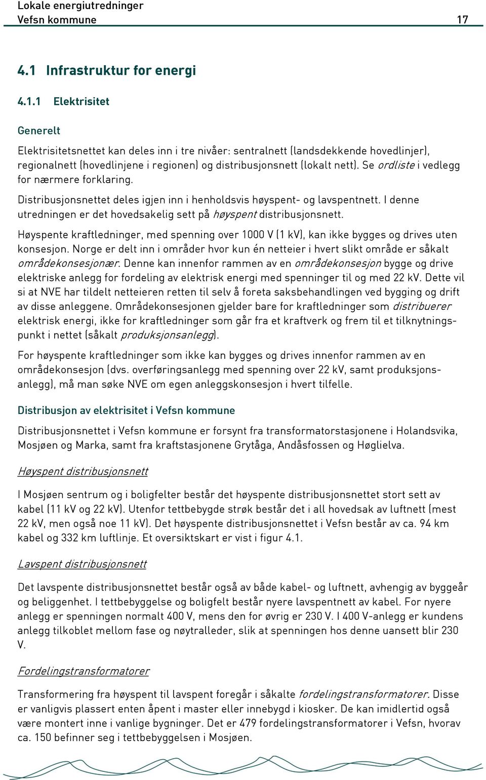 Se ordliste i vedlegg for nærmere forklaring. Distribusjonsnettet deles igjen inn i henholdsvis høyspent- og lavspentnett. I denne utredningen er det hovedsakelig sett på høyspent distribusjonsnett.