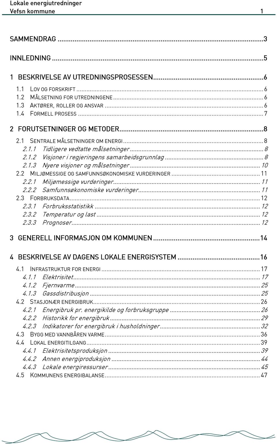 .. 10 2.2 MILJØMESSIGE OG SAMFUNNSØKONOMISKE VURDERINGER... 11 2.2.1 Miljømessige vurderinger... 11 2.2.2 Samfunnsøkonomiske vurderinger... 11 2.3 FORBRUKSDATA... 12 2.3.1 Forbruksstatistikk... 12 2.3.2 Temperatur og last.