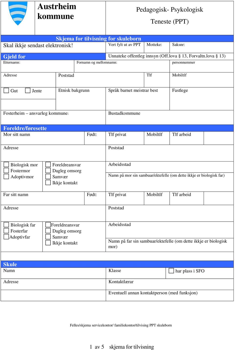 lova 13) Etternamn: Fornamn og mellomnamn: personnummer Adresse Poststad Tlf Mobiltlf Gut Jente Etnisk bakgrunn Språk barnet meistrar best Fastlege Fosterheim ansvarleg kommune: Bustadkommune