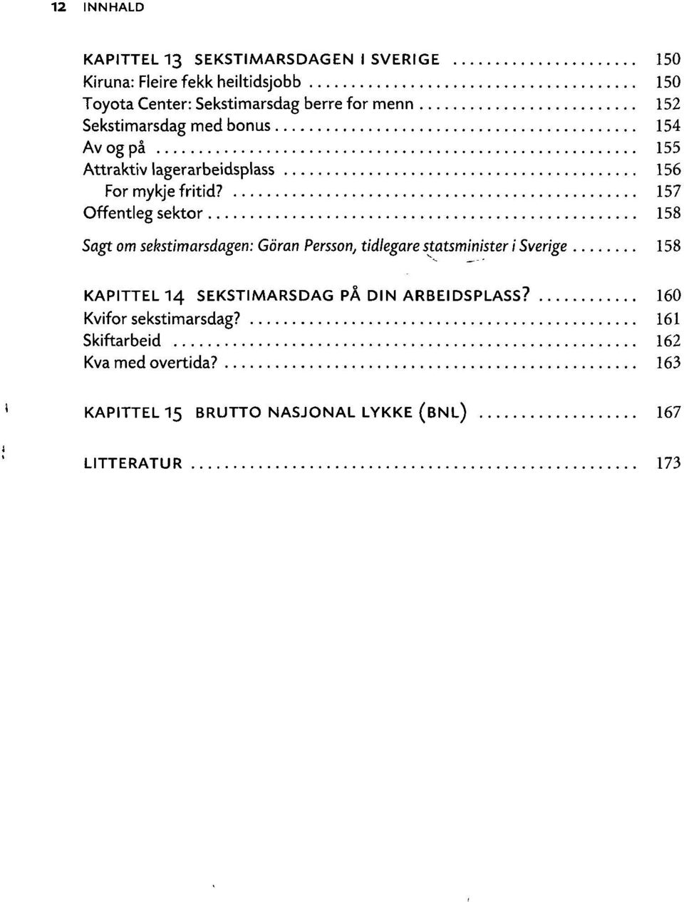 157 Offentleg sektor 158 Sagt om sekstimarsdagen: Gåran Persson, tidlegare statsminister i Sverige 158 KAPITTEL 14