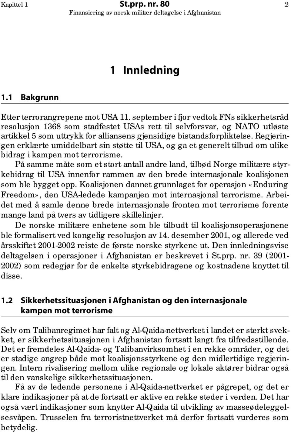 Regjeringen erklærte umiddelbart sin støtte til USA, og ga et generelt tilbud om ulike bidrag i kampen mot terrorisme.